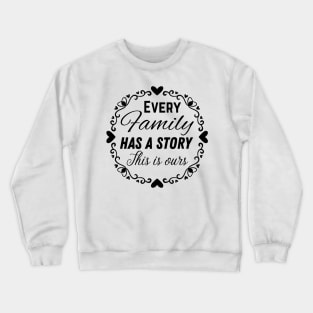 Every Family Has A Story This Is Ours Crewneck Sweatshirt